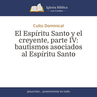 El Espíritu Santo y el creyente, parte IV: bautismos asociados al Espíritu Santo