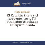 El Espíritu Santo y el creyente, parte IV: bautismos asociados al Espíritu Santo